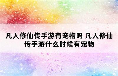 凡人修仙传手游有宠物吗 凡人修仙传手游什么时候有宠物